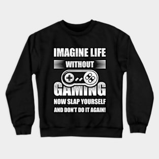 Imagine Life Without Gaming Now Slap Yourself Crewneck Sweatshirt